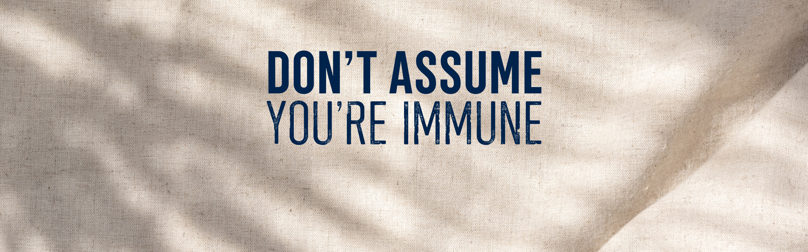 Don't Assume You're Immune